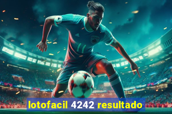 lotofacil 4242 resultado